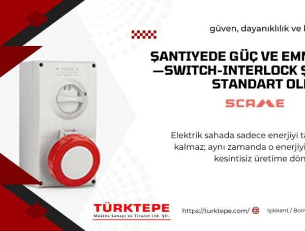 Şantiyede Güç ve Emniyet: “Switch-Interlock” neden standart olmalı?